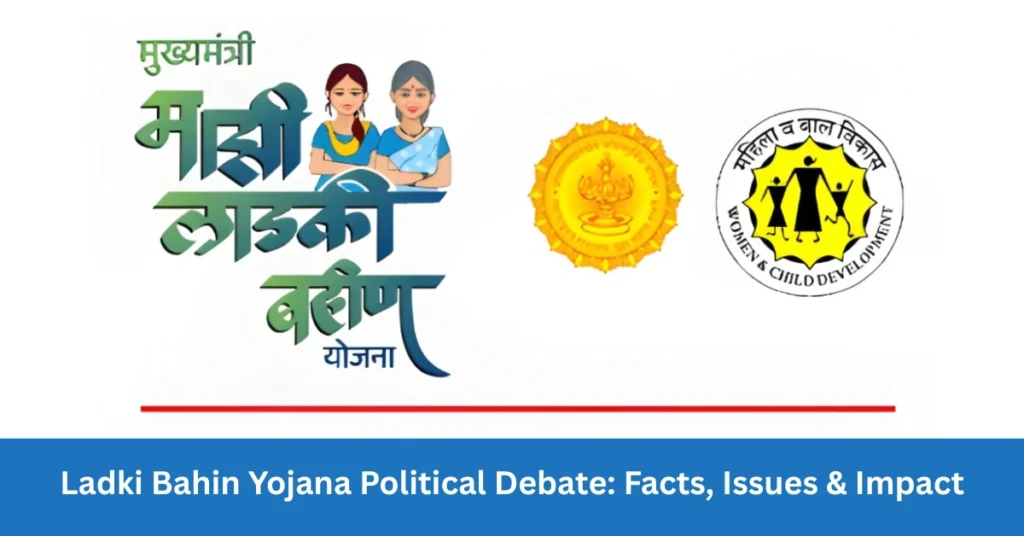Ladki Bahin Yojana Political Debate: Facts, Issues & Impact